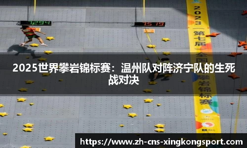 2025世界攀岩锦标赛:温州队对阵济宁队的生死战对决