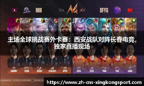 主场全球挑战赛外卡赛：西安战队对阵长春电竞，独家直播现场