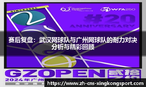 赛后复盘:武汉网球队与广州网球队的耐力对决分析与精彩回顾