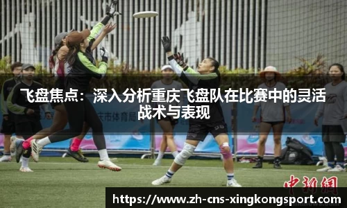 飞盘焦点:深入分析重庆飞盘队在比赛中的灵活战术与表现